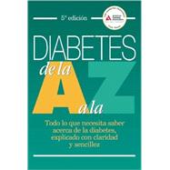 Diabetes de la A a la Z Todo lo que necesita saber acerca de la diabetes, explicado con claridad y sencillez