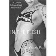 In the Flesh The Cultural Politics of Body Modification