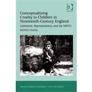 Conceptualizing Cruelty to Children in Nineteenth-century England: Literature, Representation, and the Nspcc
