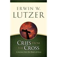 Cries from the Cross A Journey into the Heart of Jesus