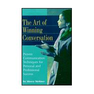 The Art of Winning Conversation: Proven Communication Techniques for Personal and Professional Success