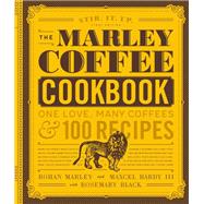 The Marley Coffee Cookbook One Love, Many Coffees, and 100 Recipes