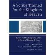 A Scribe Trained for the Kingdom of Heaven Essays on Christology and Ethics in Honor of Richard B. Hays
