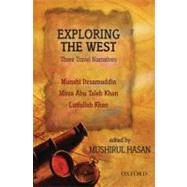 Exploring the West: Three Travel Narratives Comprising Images of the West, The Adventures of Itesamuddin; Westward Bound, The Travels of Mirza Abu Taleb; Seamless Boundaries, Lutfullah's Narrative Beyond East and West