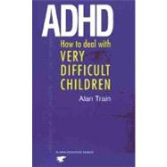 ADHD How to Deal with Very Difficult Children