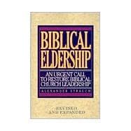 Biblical Eldership : An Urgent Call to Restore Biblical Church Leadership
