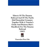 History of the Panama Railroad and of the Pacific Mail Steamship Company: Together With a Traveler's Guide and Business Man's Handbook for the Panama Railroad