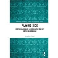 Playing Sick: Performances of Illness in the Age of Victorian Medicine