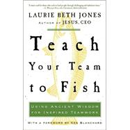 Teach Your Team to Fish Using Ancient Wisdom for Inspired Teamwork