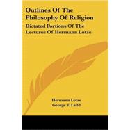 Outlines of the Philosophy of Religion: Dictated Portions of the Lectures of Hermann Lotze