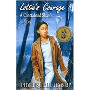 Lottie's Courage : A Contraband Slave's Story