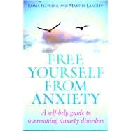 Free Yourself from Anxiety: A Self-Help Guide to Overcoming Anxiety Disorders