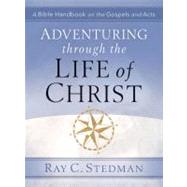 Adventuring Through the Life of Christ : A Bible Handbook on the Gospels and Acts