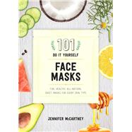101 DIY Face Masks Fun, Healthy, All-Natural Sheet Masks for Every Skin Type