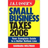 JK Lasser's Small Business Taxes 2006: Your Complete Guide to a Better Bottom Line