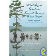 Wild River Guide to Dismal Swamp Water Trails : Including Waterways of Northeastern North Carolina