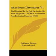 Anecdotes Litteraires V1 : Ou Histoire de Ce Qui Est Arrive de Plus Singulier et de Plus Interessant Aux Ecrivains Francois (1750)