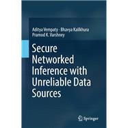 Secure Networked Inference With Unreliable Data Sources