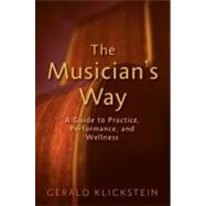 The Musician's Way A Guide to Practice, Performance, and Wellness