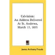 Calvinism: An Address Delivered at St. Andrews, March 17, 1871