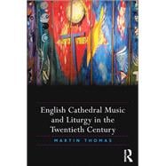 English Cathedral Music and Liturgy in the Twentieth Century