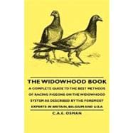 The Widowhood Book: A Complete Guide to the Best Methods of Racing Pigeons on the Widowhood System As Described by the Foremost Experts in Britain, Belgium and U.s.a