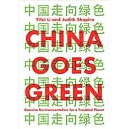 China Goes Green Coercive Environmentalism for a Troubled Planet