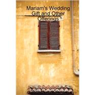 Mariam's Wedding Gift and Other Offerings