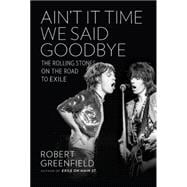 Ain't It Time We Said Goodbye The Rolling Stones on the Road to Exile