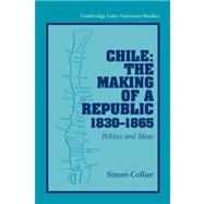 Chile: The Making of a Republic, 1830â€“1865: Politics and Ideas