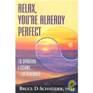 Relax, You're Already Perfect : 10 Spiritual Lessons to Remember