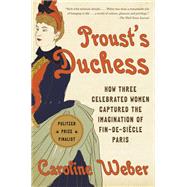 Proust's Duchess How Three Celebrated Women Captured the Imagination of Fin-de-Siècle Paris