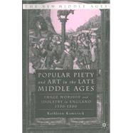 Popular Piety and Art in the Late Middle Ages : Image Worship and Idolatry in England 1350-1500
