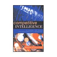 Competitive Intelligence: Create an Intelligent Organization and Compete to Win