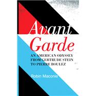 Avant Garde An American Odyssey from Gertrude Stein to Pierre Boulez