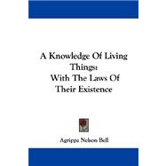 A Knowledge of Living Things: With the Laws of Their Existence