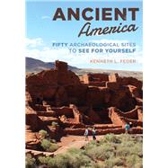 Ancient America Fifty Archaeological Sites to See for Yourself