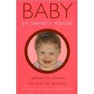 Baby - An Owner's Manual : A Pediatrician Answers Your First 365 Questions