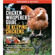 The Chicken Whisperer's Guide to Keeping Chickens, Revised Everything you need to know. . . and didn't know you needed to know about backyard and urban chickens