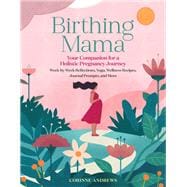 Birthing Mama Your Companion for a Holistic Pregnancy Journey with Week-by-Week Reflections, Yoga, Wellness Recipes, Journal Prompts, and More