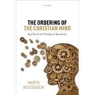 The Ordering of the Christian Mind Karl Barth and Theological Rationality