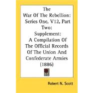 The War Of The Rebellion: Series One, Supplement: a Compilation of the Official Records of the Union and Confederate Armies