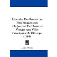Itineraire des Routes les Plus Frequentees : Ou Journal de Plusieurs Voyages Aux Villes Principales de L'Europe (1786)