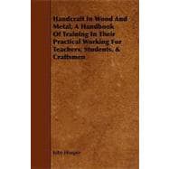 Handcraft in Wood and Metal, a Handbook of Training in Their Practical Working for Teachers, Students, & Craftsmen