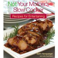 Not Your Mother's Slow Cooker Recipes for Entertaining
