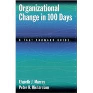 Organizational Change in 100 Days A Fast Forward Guide
