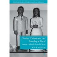 Gender, Catholicism, and Morality in Brazil Virtuous Husbands, Powerful Wives