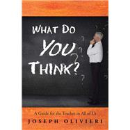 What Do You Think?: A Guide for the Teacher in All of Us