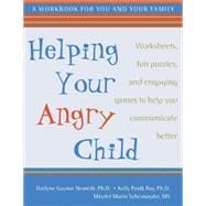 Helping Your Angry Child: Worksheets, Fun Puzzles, and Engaging Games to Help You Communicate Better : A Workbook for You and Your Family