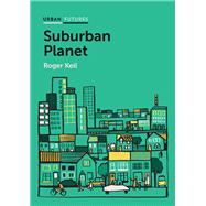 Suburban Planet Making the World Urban from the Outside In